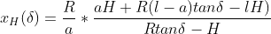 x_{H}(\delta )=\frac{R}{a}*\frac{aH+R(l-a)tan\delta -lH)}{Rtan\delta -H}